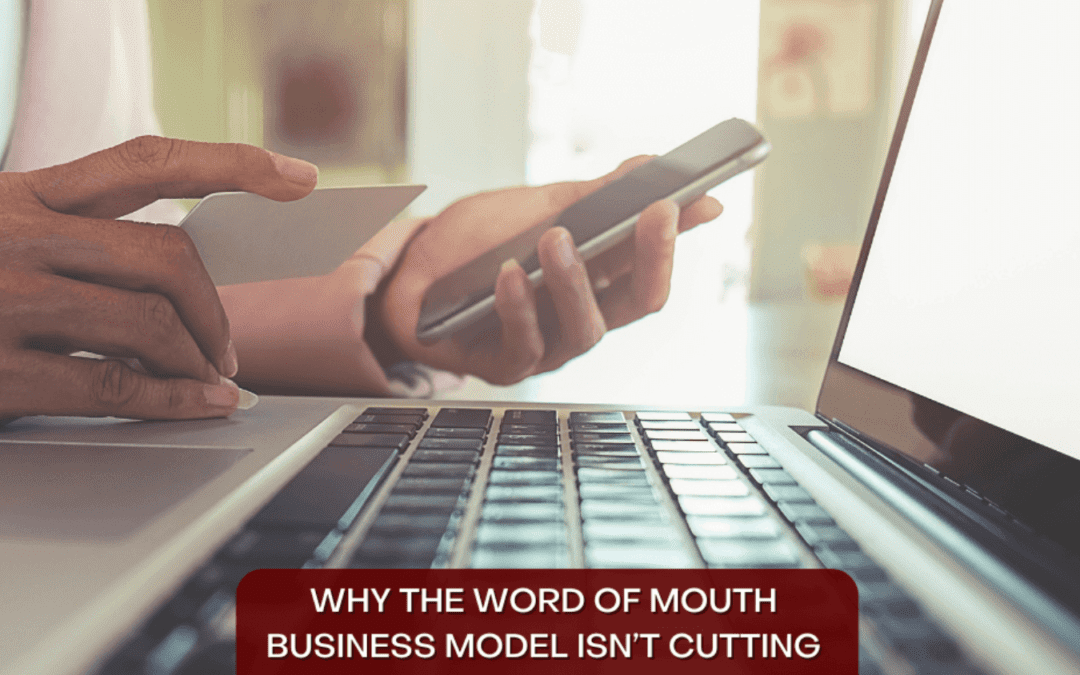 WHY THE WORD OF MOUTH BUSINESS MODEL ISN’T CUTTING IT ANY MORE